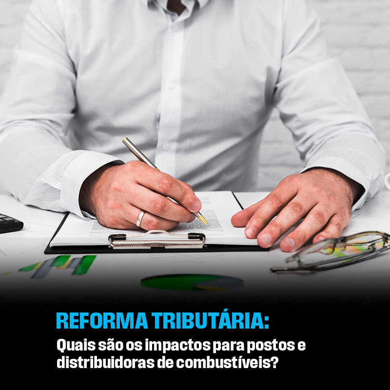Reforma Tributária: quais são os impactos para postos e distribuidoras de combustíveis?